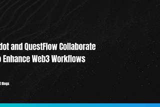 Adot and QuestFlow Collaborate to Enhance Web3 Workflows