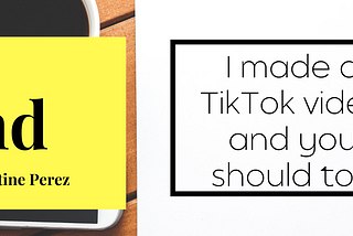 I made a TikTok video and you should too