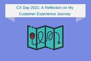 CX Day 2021: A Reflection on My Customer Experience Journey