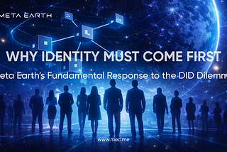 Why Identity Must Come First — Meta Earth’s Fundamental Response to the DID Dilemma
