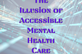 The Illusion of Accessible Mental Health Care