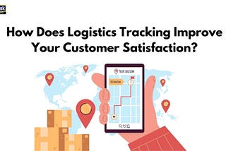 How Does Logistics Tracking Improve Your Customer Satisfaction?