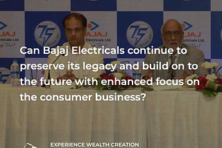 Can Bajaj Electricals continue to preserve its legacy and build on to the future with enhanced…