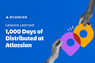 Takeaways From The Atlassian 1,000 Days of Distributed Report