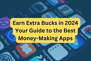 Earn Extra Bucks in 2024: Your Guide to the Best Money-Making Apps!