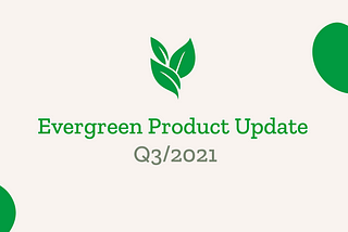 Evergreen product update Q3/2021