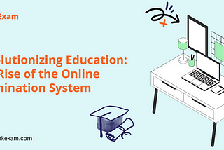 Revolutionizing Education: The Rise of the Online Examination System