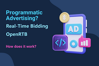 Programmatic Advertising, Real-Time Bidding & OpenRTB Fundamentals