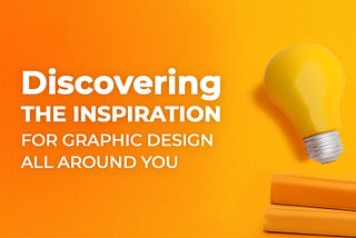 Discovering the Inspiration for Graphic Design All Around You