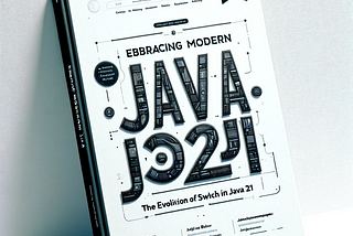 Embracing Modern Java: The Evolution of switch in Java 21