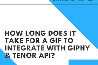 How long does it take for a GIF to Integrate with GIPHY & Tenor API?