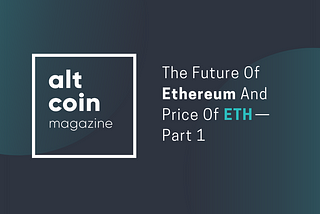 The Future Of Ethereum And Price Of ETH — Part 1