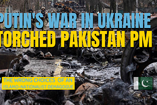 Puntin’s war in Ukraine torched Pakistan Prime Minister, Imran Khan