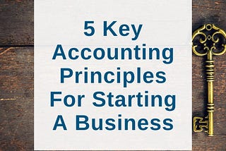 5 Key Accounting Principles For Starting A Business