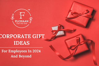 Corporate Gift Ideas for Employees in 2024 and Beyond