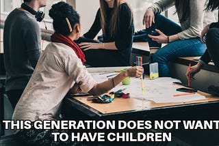 This Generation Does Not Want To Have Children

If you talk to this new generation, you will learn…