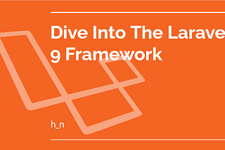 Dive Into The Laravel 9 Framework — Part 1: Introduction