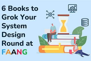 6 Books to Grok Your System Design Round at FAANG