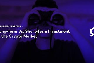 Long-Term Vs. Short-Term Investment in the Crypto Market