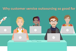 PRO AND CONS OF OUTSOURCING CUSTOMER SERVICE TO CALL CENTER.