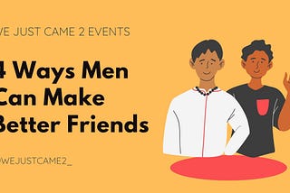 4 Ways Men Can Make Better Friends
