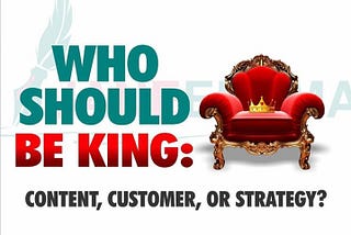 Strategy is either the king, or the queen that King Content needs to stay relevant.