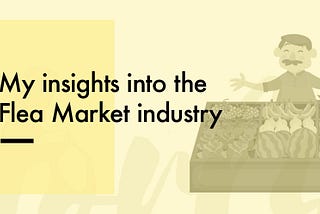 My insights into the Flea Market industry