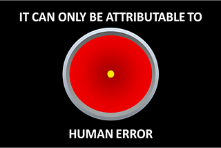 IT CAN ONLY BE ATTRIBUTABLE TO…HUMAN ERROR