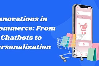 Innovations in E-commerce: From Chatbots to Personalization