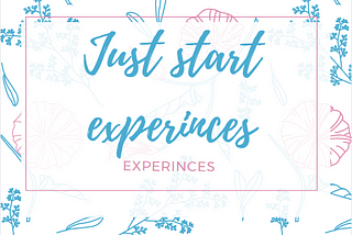 #Just start Your Experience