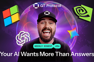 GT Protocol AI Digest №94: Your AI Wants More Than Answers