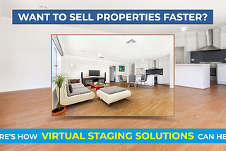 Want To Sell Properties Faster? Here’s How Virtual Staging Solutions Can Help
