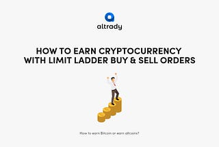 How to Earn Cryptocurrency with Limit Ladder Buy & Sell Orders