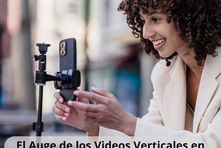 El Auge De Los Videos Verticales En Instagram Y TikTok