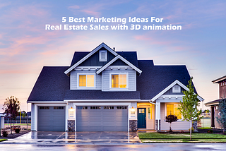 5 GREAT MARKETING IDEAS FOR REAL ESTATE SALES WITH 3D ANIMATION