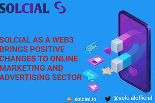 SOLCIAL AS A WEB3 BRINGS POSITIVE CHANGES TO ONLINE MARKETING AND ADVERTISING SECTOR