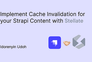 Implement Cache Invalidation for your Strapi Content with Stellate