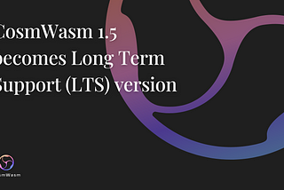 CosmWasm 1.5 becomes Long Term Support (LTS) version