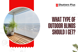 What type of outdoor blinds should I get?