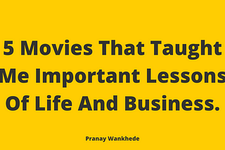 5 Movies That Taught Me Important Lessons Of Life And Business.