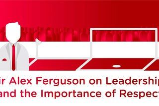 Sir Alex Ferguson: The Art of Leadership and Earned Respect