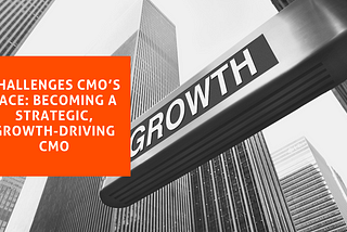 Challenges CMOs Face: Becoming a Strategic, Growth-Driving CMO