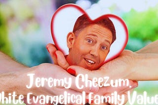Jeremy Cheezum, White Evangelical Family Values