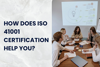 How does ISO 41001 certification help you?