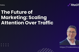 The Future of Marketing: Scaling Attention Over Traffic