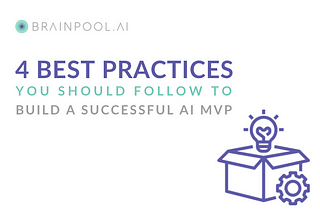4 Best Practices to Build a Successful AI MVP