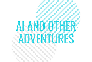 Artificial Intelligence and Other Adventures — in Marketing
