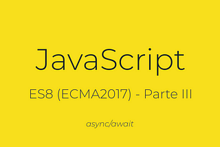 JavaScript — ES8 (ECMA2017)-Parte III
