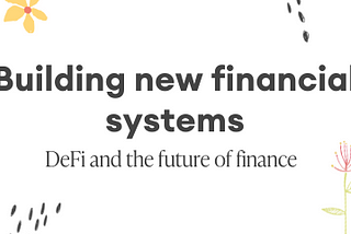 Building new financial systems — DeFi and the future of finance