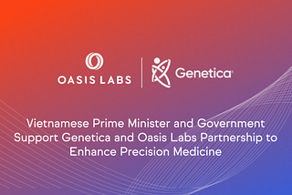 Vietnamese Prime Minister and Government Support Genetica and Oasis Labs Partnership to Enhance…